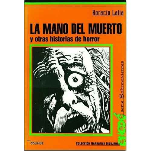 LA MANO DEL MUERTO Y OTRAS HISTORIAS DE HORROR - HORACIO LAL, de Horacio Lalia. Editorial Colihue, edición 1 en español