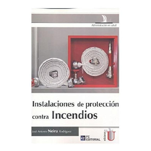 Instalaciones De Protección Contra Incendios, De José Antonio Neira Rodríguez. Editorial Ediciones De La U, Tapa Pasta Blanda En Español