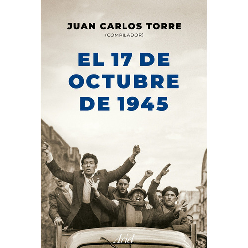 El 17 De Octubre De 1945 - Juan Carlos Torre, de Torre, Juan Carlos. Editorial Ariel, tapa blanda en español