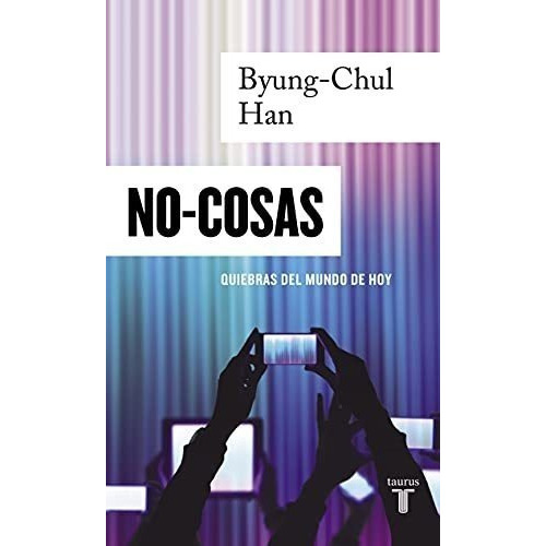 No-cosas: Quiebras Del Mundo De Hoy (pensamiento), De Han, Byung-chul. Editorial Taurus, Tapa Blanda En Español