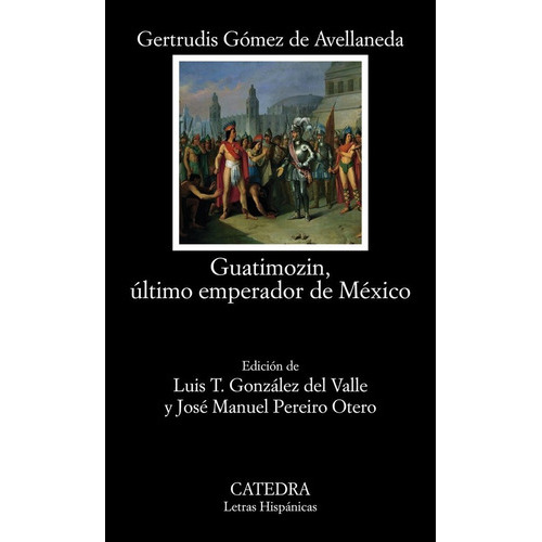 Guatimozin, Ãâºltimo Emperador De Mãâ©xico, De Gómez De Avellaneda, Gertrudis. Editorial Ediciones Cátedra, Tapa Blanda En Español