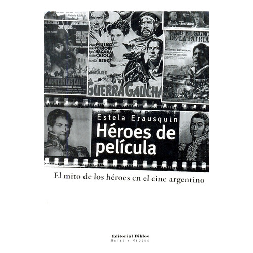 Heroes De Pelicula: El Mito De Los Heroes En El Cine Argentino, De Erausquin, Estela. Serie N/a, Vol. Volumen Unico. Editorial Biblos, Edición 1 En Español, 2008
