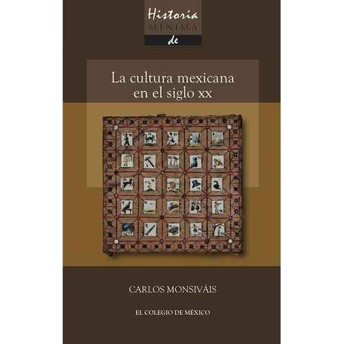 HISTORIA MÍNIMA. LA CULTURA MEXICANA EN EL SIGLO XX, de Monsiváis , Carlos.. Editorial Colegio De Mexico, tapa pasta blanda, edición 1 en español, 2010