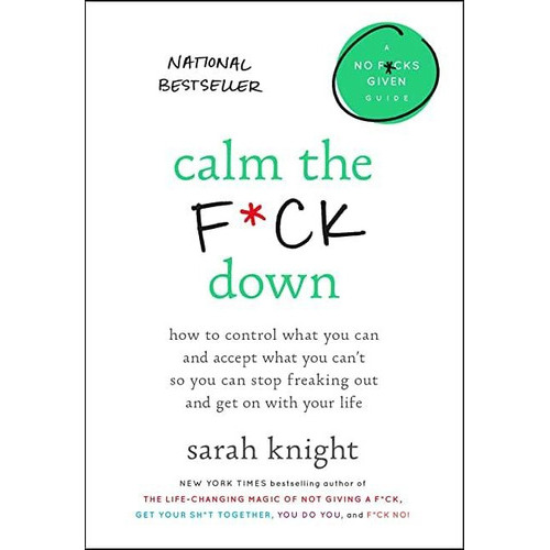 Calm The F*ck Down: How To Control What You Can And Accept What You Can't So You Can Stop Freaking Out And Get On With Your Life, De Sarah Knight. Editorial Voracious, Tapa Dura En Inglés, 2018