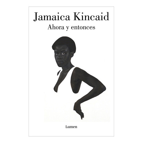 Ahora Y Entonces, De Jamaica Kincaid. Editorial Lumen, Tapa Blanda, Edición 1 En Español