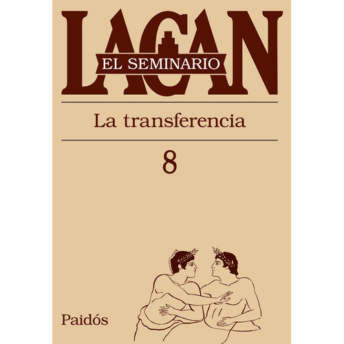 Seminario, Libro 8. Lacan, J.: La transferencia, de Lacan, Jacques. Serie El Seminario de Jacques Lacan Editorial Paidos México, tapa blanda en español, 2015