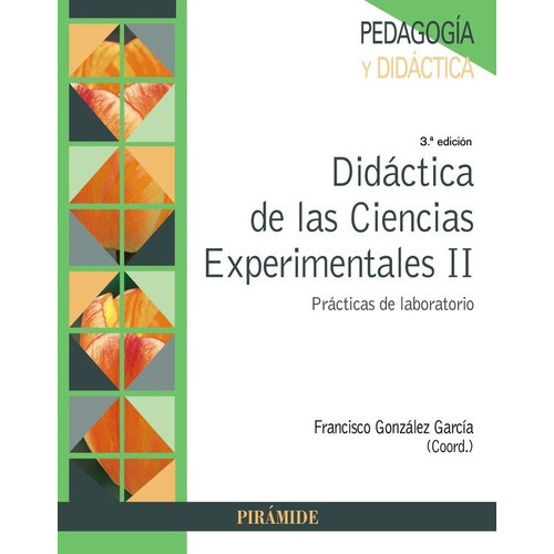 DIDACTICA DE LAS CIENCIAS EXPERIMENTALES II, de GONZALEZ GARCIA, FRANCISCO XAVIER. Editorial Ediciones Pirámide, tapa blanda en español