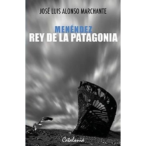 Menéndez: Rey De La Patagonia - José Luis Alonso Marchante