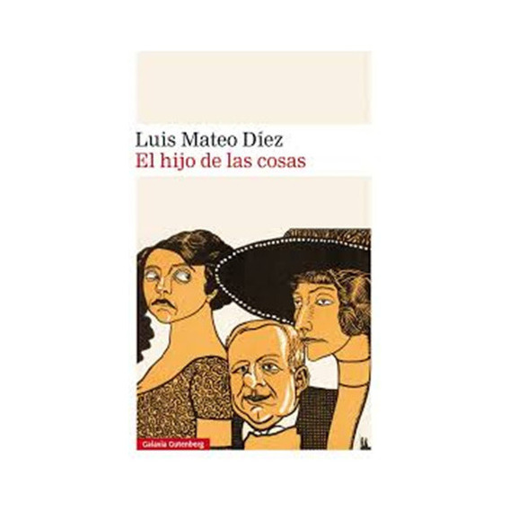 Hijo De Las Cosas, El, de Díez, Luis Mateo. Editorial GALAXIA GUTENBERG, tapa blanda en español