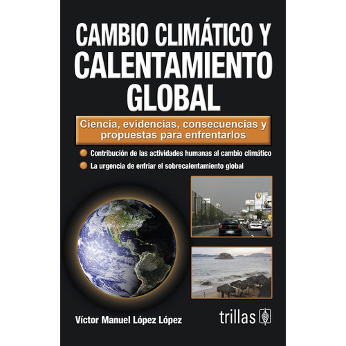 Cambio Climático Y Calentamiento Global, De Lopez Lopez, Victor Manuel., Vol. 2. Editorial Trillas, Tapa Blanda En Español, 2009