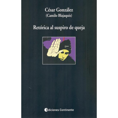 Retorica Del Suspiro De Queja - Cesar Gonzalez ( Camilo Blajaquis ), de GONZALEZ CESAR., vol. 1. Editorial Continente, tapa blanda, edición 1 en español, 2015