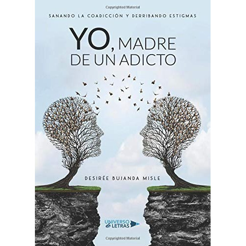 Yo, Madre De Un Adicto, De Desirée Bujanda. Editorial Universo De Letras, Tapa Blanda En Español, 2018