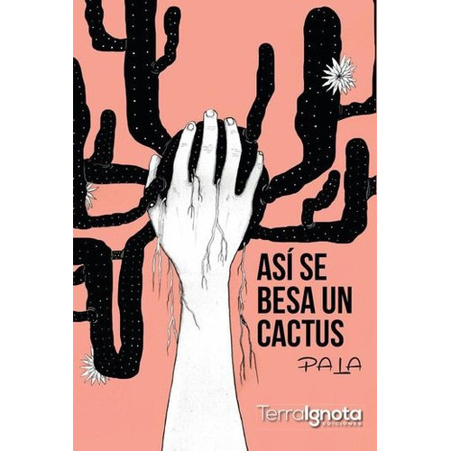 Así Se Besa Un Cactus, De Pala. Editorial Terra Ignota Ediciones, Tapa Blanda En Español, 2017