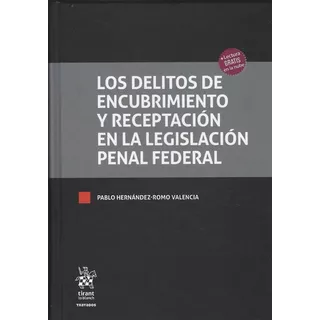 Los Delitos De Encubrimiento Y Receptación En La Legislación Penal Federal, De Pablo Hernández Romo Valencia. Editorial Tirant Lo Blanch En Español