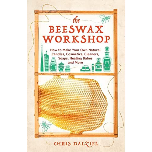 The Beeswax Workshop: How To Make Your Own Natural Candles, Cosmetics, Cleaners, Soaps, Healing Balms And More, De Dalziel, Christine J.. Editorial Ulysses Press, Tapa Blanda En Inglés