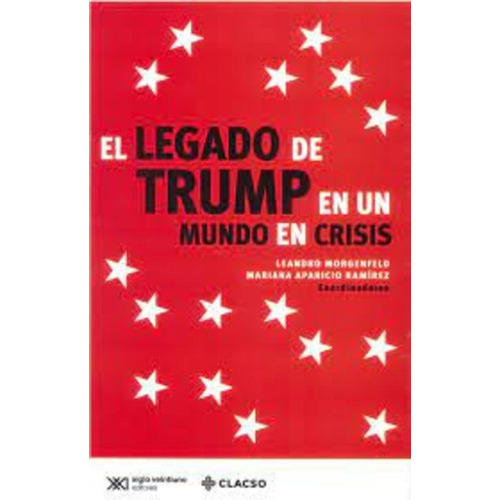 El Legado De Trump En Un Mundo De Crisis, De Leandro Morgenfeld. Editorial Siglo Xxi Editores, Tapa Blanda En Español, 2021