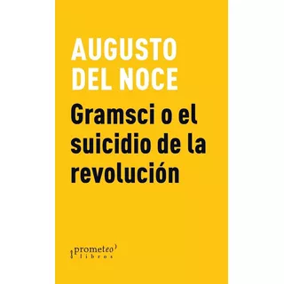 Gramsci O El Suicidio De La Revolucion, De Augusto Del Noce. Editorial Prometeo, Tapa Blanda En Español