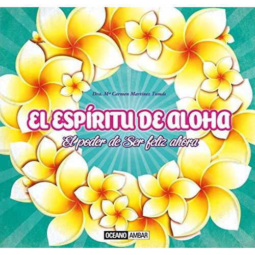 El espiritu de Aloha: el poder de ser feliz ahora, de MARTINEZ TOMAS, DRA. MARIA CARMEN. Editorial Oceano Ambar, tapa blanda en español, 2013
