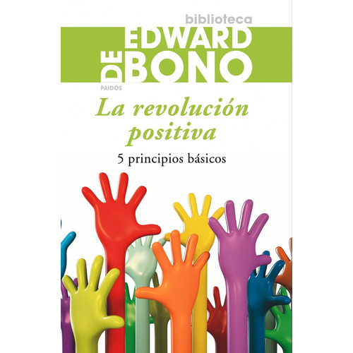 La revolución positiva: 5 principios básicos, de Bono, Edward De. Serie Biblioteca Edward de Bono Editorial Paidos México, tapa blanda en español, 2013