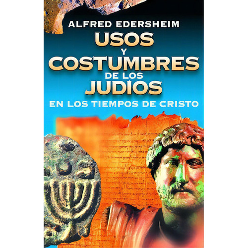Usos y costumbres de los judíos en los tiempos de Cristo, de Edersheim, Alfred. Editorial Clie, tapa blanda en español, 2008