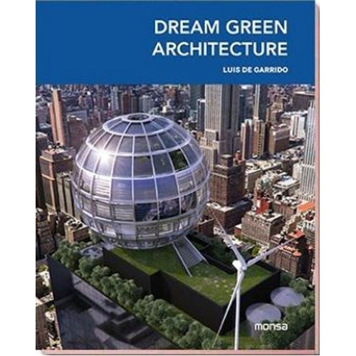 Dream Green Architecture - Luis De Garrido, De Luis De Garrido. Editorial Monsa En Español/inglés