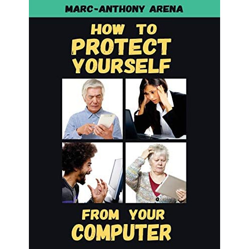 How To Protect Yourself From Your Computer, De Arena, Marc-anthony C. Editorial Teknosophy, Llc, Tapa Blanda En Inglés