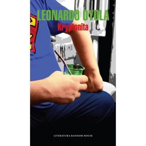 Kryptonita, de Leonardo Oyola. Editorial Random House, tapa blanda en español, 2014