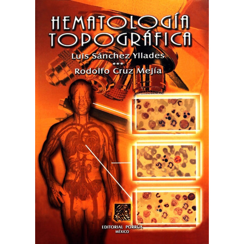 Hematología Topográfica, De Cruz Mejía, Rodolfo. Editorial Porrúa México, Edición 1, 2004 En Español