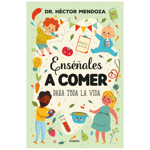 Enséñales A Comer Para Toda La Vida. Héctor Mendoza. Editorial Grijalbo En Español. Tapa Blanda