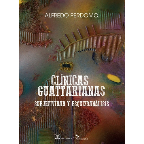 Clínicas Guattarianas - Subjetividad Y Esquizoanálsis, de Perdomo Alfredo. Editorial Psicolibros, tapa blanda, edición 1 en español