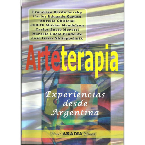 Arterapia Experiencias Desde Argentina, De Francisco Berdichevsky Y Otros. Editorial Akadia En Español