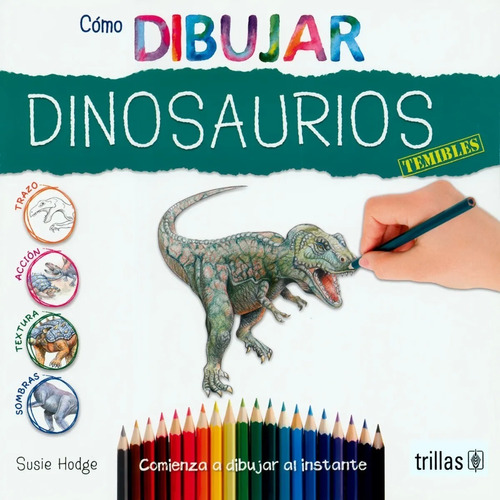 Como Dibujar Dinosaurios Temibles Comienza A Dibujar Al Instante Serie Como Dibujar, De Hodge, Susie., Vol. 1. Editorial Trillas, Tapa Blanda En Español, 2017