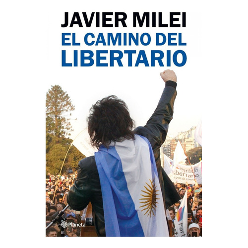 El camino del libertario, de Javier Milei. Editorial Planeta, tapa blanda en español, 2022