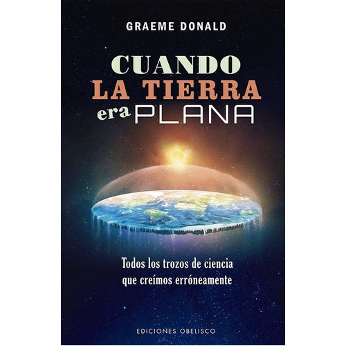 Cuando La Tierra Era Plana, De Graeme Donald. Editorial Ediciones Obelisco Sl En Español