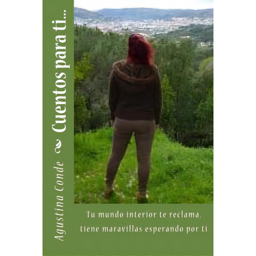 Cuentos Para Ti...: Tu Mundo Interior Te Reclama, Tiene Maravillas Esperando Por Ti, De De, Agustina C.. Editorial Createspace, Tapa Blanda En Español