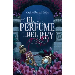 El Perfume Del Rey, De Karine Bernal Lobo. Editorial Planeta, Tapa Blanda En Español, 2023