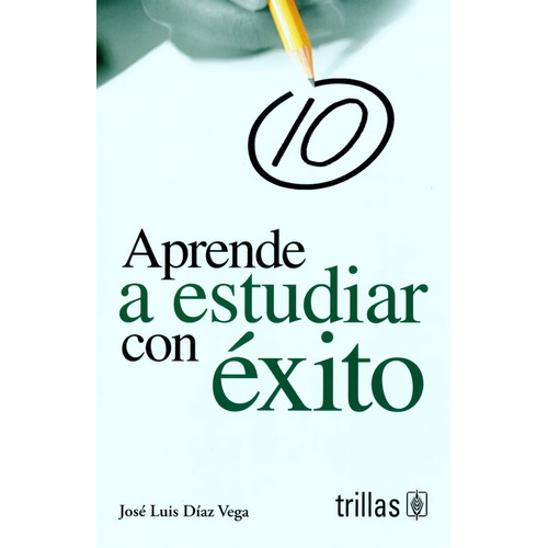 Aprende A Estudiar Con Éxito - José Luis Díaz Vega - Trillas