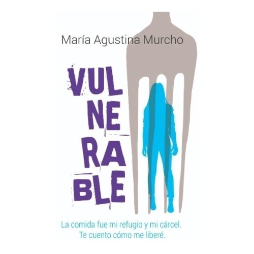 Libro Vulnerable - Maria Agustina Murcho - La Comida Fue Mi