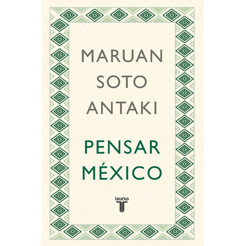 Pensar México ( Pensar el mundo 1 ), de Soto Antaki, Maruan. Serie Pensar el mundo, vol. 1. Editorial Taurus, tapa blanda en español, 2017