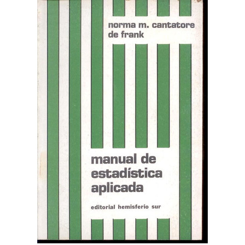 Manual De Estadística Aplicada: Manual De Estadística Aplicada, De Cantatore De Frank, Norma M.. Editorial Hemisferio Sur, Tapa Blanda En Español, 2010