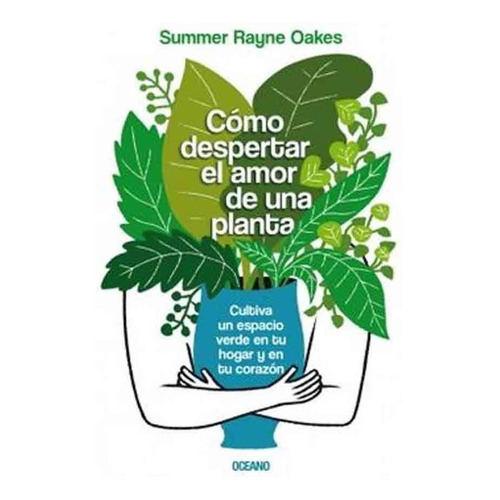 Cómo Despertar El Amor De Una Planta - Summer Rayne Oakes