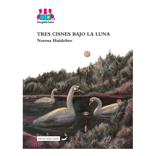 Tres Cisnes Bajo La Luna, De Huidobro, Norma. Editorial Abran Cancha, Tapa Blanda En Español, 2013