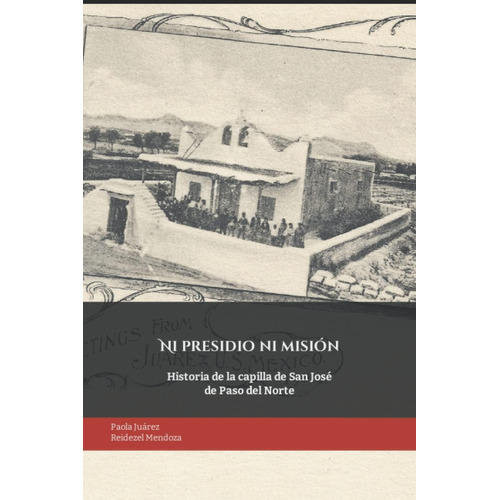 Ni Presidio Ni Misión: Historia De La Capilla De San José De Paso Del Norte (spanish Edition), De Mendoza, Reidezel. Editorial Oem, Tapa Blanda En Español