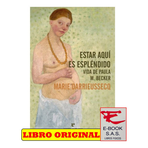 Estar aquí es espléndido: Vida de Paula M. Becker, de Marie Darrieussecq., vol. 1. Editorial ERRATA NATURAE, tapa blanda en español, 2021