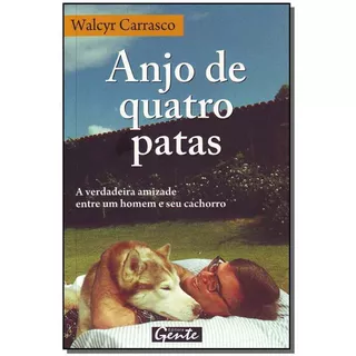 Anjo De Quatro Patas - Casos E Acasos Incriveis Na Busca Por Respostas Para A Vida, De Walcyr Carrasco. Editora Gente, Capa Mole Em Português