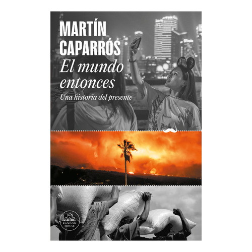 El Mundo Entonces: Una Historia Del Presente, De Martín Caparrós. Serie 6287638297, Vol. 1. Editorial Penguin Random House, Tapa Blanda, Edición 2024 En Español, 2024