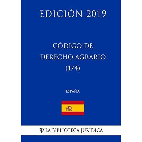 Codigo de Derecho Agrario (1/4) (Espana) (Edicion 2019), de La Biblioteca Juridica. Editorial CreateSpace Independent Publishing Platform, tapa blanda en español, 2018