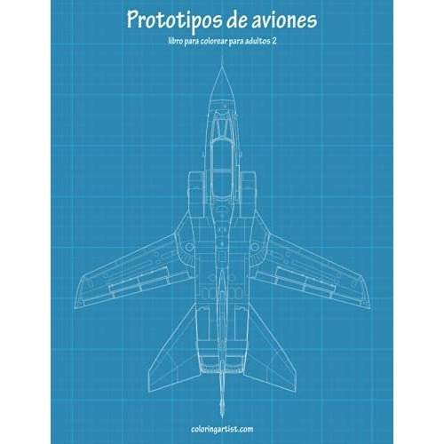 Prototipos de aviones libro para colorear para adultos 2, de Nick Snels. Editorial CreateSpace Independent Publishing Platform, tapa blanda en español, 2017