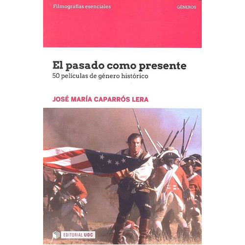 El pasado como presente. 50 pelÃÂculas de gÃÂ©nero histÃÂ³rico, de José María, Caparrós Lera. Editorial UOC, S.L., tapa blanda en español