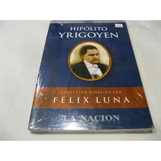 Hipolito Yrigoyen Grandes Protagonistas Historia Felix Luna 